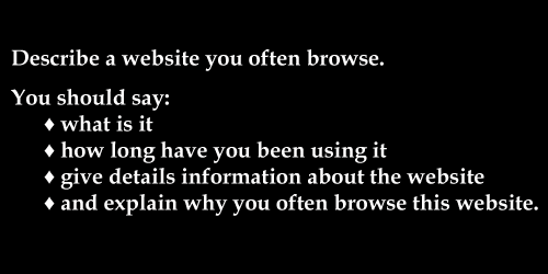 IELTS Speaking Cue Card: A website you often browse/ that helps you a lot in your work or studies; with mind-map