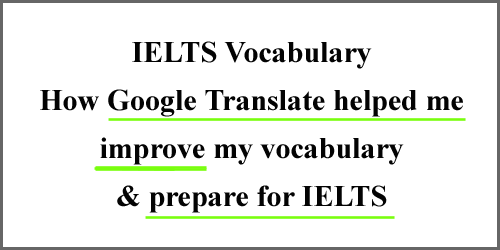 Google Translator: An essential vocabulary tool for IELTS students