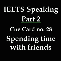 IELTS Speaking, cue card: Describe how you usually spend time with your friends