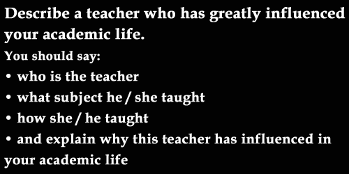 IELTS Speaking Part 2: topic card, a teacher who has greatly influenced in your academic life