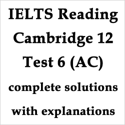 IELTS Reading: Cambridge 12 Test 6 [academic] complete Reading Test, best solutions with explanations