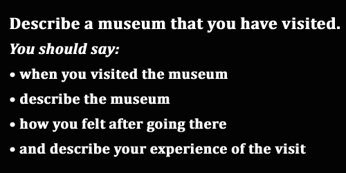 IELTS Speaking Part 2: Cue card, a museum that you have visited; with best model answer