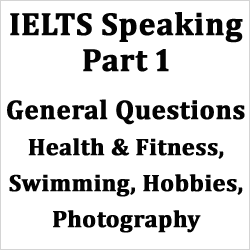 IELTS Speaking Part 1: General questions on Health & fitness, Swimming, Hobbies, photography; with example answers