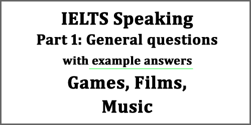IELTS Speaking Part 1: General questions on Games, Sports, Music; with example answers