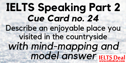 IELTS Speaking Part 2: topic card, Describe an enjoyable place you visited in the countryside; with mind-mapping, model answer and special tips