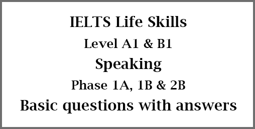 IELTS Life Skills: Level A1 & B1; Speaking & Listening Phase 1A, 1B and 2B; basic questions with answers