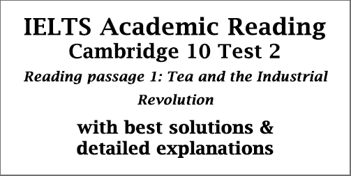 IELTS Academic Reading: Cambridge 10 Test 2; Reading passage 1; Tea and the Industrial Revolution; with best solutions & detailed explanations