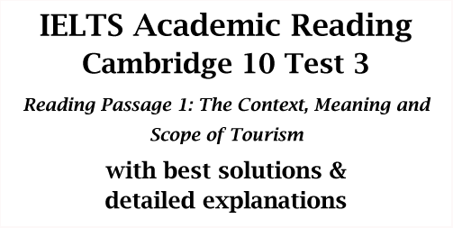 IELTS Academic Reading: Cambridge 10 Test 3; Reading passage 1; The Context, Meaning and Scope of Tourism; with best solutions and explanations