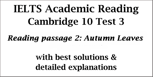 IELTS Academic Reading: Cambridge 10 Test 3; Reading passage 2; Autumn Leaves; with best solutions and explanations