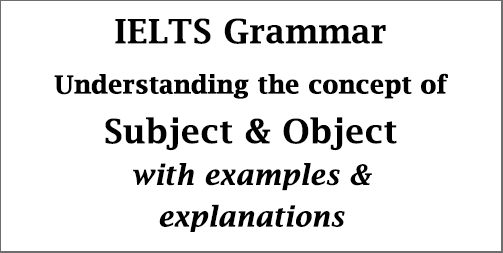 IELTS Grammar: Subject and Object in English grammar; how to identify; with explanations and examples