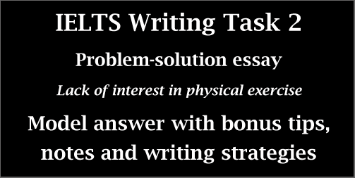 IELTS Writing Task 2: Problem-solution essay; lack of interest in physical exercise; with model answer, bonus tips, notes and strategies