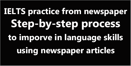 IELTS practice: how to use newspaper effectively to improve English language skills in a step-by-step process