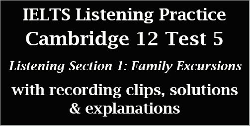 IELTS Listening: Cambridge 12 Academic Test 5; Listening Section 1; Family Excursions; with recordings, solutions, tips and best explanations