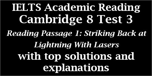 IELTS Academic Reading: Cambridge 8, Test 3: Reading Passage 1; Striking Back at Lightning with Lasers; with best solutions and step-by step detailed explanations