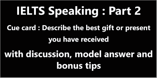 IELTS Speaking Part 2: Topic card; the best gift or present you have received; with discussion, notes, model answer, part 3 questions & bonus tips