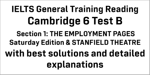 IELTS General Training Reading: Cambridge 6 Test B Section 1; THE EMPLOYMENT PAGES Saturday Edition & STANDFIELD THEATRE; with top solutions and best explanations