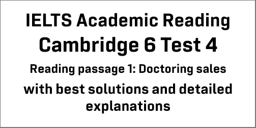 IELTS Academic Reading: Cambridge 6 Test 4 Reading passage 1; Doctoring sales; with best solutions and best explanations