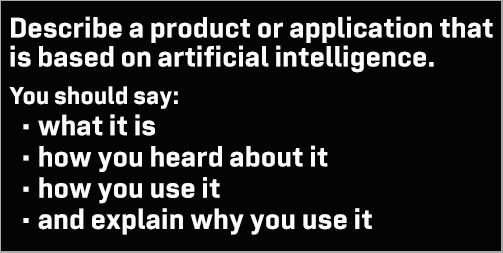 IELTS Speaking Part 2: Cue card; Describe a product or application that is based on artificial intelligence; with ideas, discussion, model answer & part 3 questions