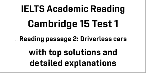 IELTS Academic Reading: Cambridge 15 Test 1 Reading passage 2; Driverless cars; with best solutions and top explanations