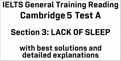 IELTS General Training Reading: Cambridge 5 Test A Section 3; LACK OF SLEEP; with top solutions and best explanations
