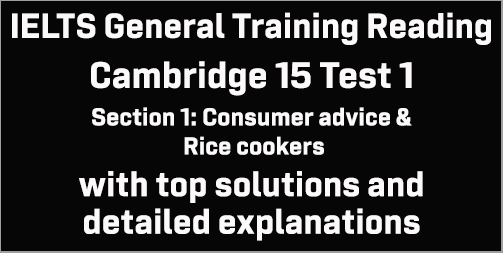 IELTS General Training Reading: Cambridge 15 Test 1 Section 1; Consumer advice & Rice cookers; with top solutions and best explanations