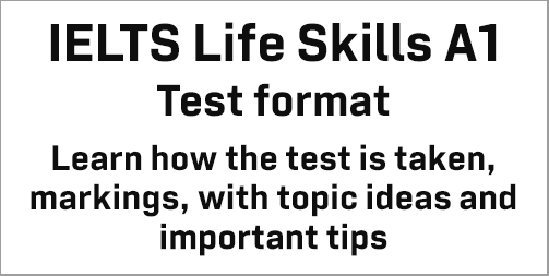 IELTS Life Skills A1 – Test format, markings/ results, topic ideas and tips