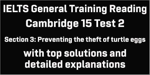 IELTS General Training Reading: Cambridge 15 Test 2 Section 3; Preventing the theft of turtle eggs; with top solutions and best explanations