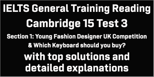IELTS General Training Reading: Cambridge 15 Test 3 Section 1; Young Fashion Designer UK competition & Which keyboard should you buy?; with top solutions and best explanations