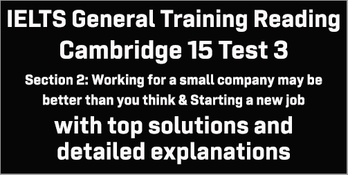 IELTS General Training Reading: Cambridge 15 Test 3 Section 2; Working for a small company may be better than you think & Starting a new job; with best solutions and detailed explanations