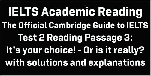IELTS Academic Reading: Cambridge Official Guide to IELTS Test 2 Reading passage 3; It’s your choice! – Or is it really?; with best solutions and best explanations