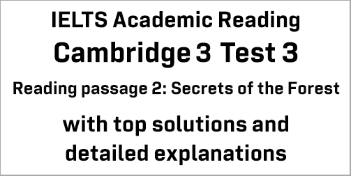IELTS Academic Reading: Cambridge 3 Test 3 Reading passage 2; Secrets of the Forest; with best solutions and best explanations