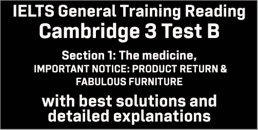 IELTS General Training Reading: Cambridge 3 Test B Section 1; The Medicine, IMPORTANT NOTICE: PRODUCT RETURN & FABULOUS FURNITURE; with top solutions and best explanations