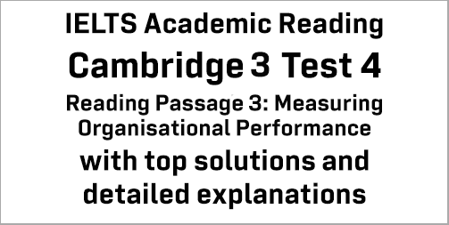 IELTS Academic Reading: Cambridge 3 Test 4 Reading passage 3; Measuring Organisational Performance; with best solutions and best explanations