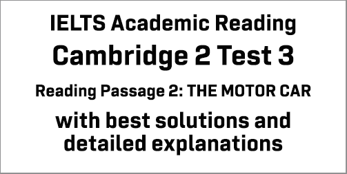 IELTS Academic Reading: Cambridge 2 Test 3 Reading passage 2; THE MOTOR CAR; with best solutions and best explanations