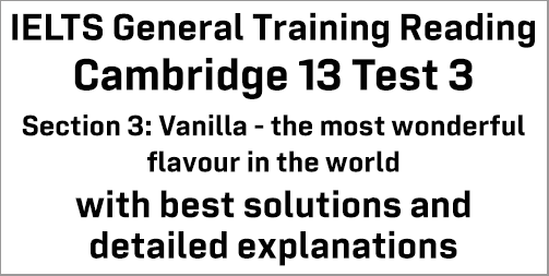 IELTS General Training Reading: Cambridge 13 Test 3 Section 3; Vanilla - the most wonderful flavour in the world; with top solutions and best explanations