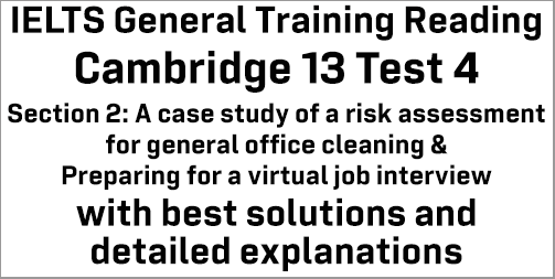 IELTS General Training Reading: Cambridge 13 Test 4 Section 2; A Case Study of a risk assessment for general office cleaning & Preparing for a virtual job interview; with top solutions and detailed explanations