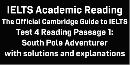 IELTS Academic Reading: Cambridge Official Guide to IELTS Test 4 Reading passage 1; South Pole Adventurer; with best solutions and best explanations