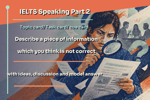 IELTS Speaking Part 2: Topic card; Describe a piece of information which you think is not correct; with discussion, model answer and Part 3 questions