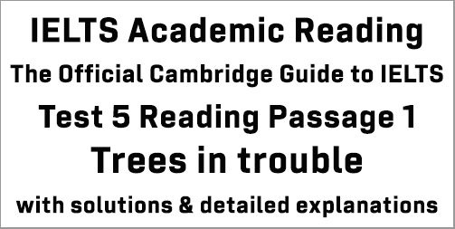 Cambridge Official Guide to IELTS; Academic Test 5 Reading passage 1; Trees in trouble; with best solutions and detailed explanations