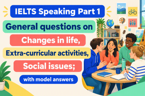 IELTS Speaking Part 1: General questions on Changes in life, Extra-curricular activities, Social issues; with model answers