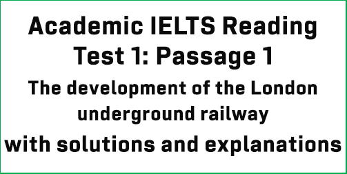 Academic IELTS Reading: Test 1 Reading passage 1; The development of the London underground railway; with complete solutions and detailed explanations
