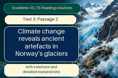 Academic IELTS Reading: Test 3 Reading passage 2; Climate change reveals ancient artefacts in Norway’s glaciers; with best solutions and best explanations