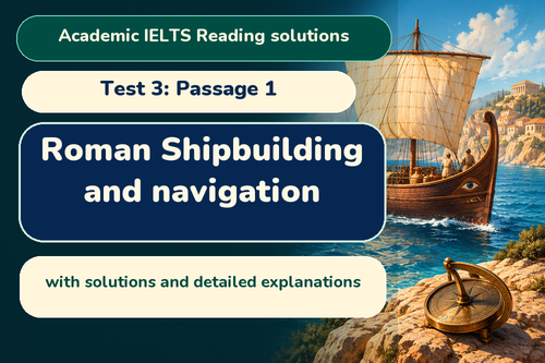 Academic IELTS Reading: Test 3 passage 1; Roman shipbuilding and navigation; with best solutions and best explanations