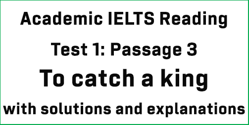Academic IELTS Reading: Test 1 Reading passage 3; To catch a king; with best solutions and explanations