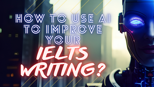 How To Use AI To Improve Your IELTS Writing?