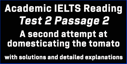 Academic IELTS Reading: Test 2 Passage 2; A second attempt at domesticating the tomato; with top solutions and best explanations