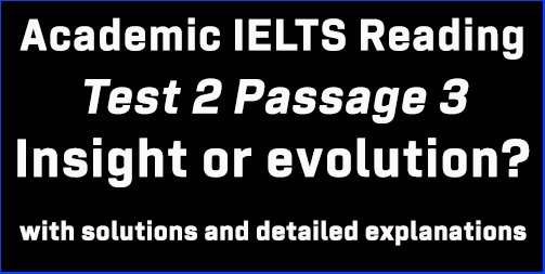 IELTS Academic Reading: Cambridge 17 Test 2 Passage 3; Insight or evolution?; with top solutions and best explanations