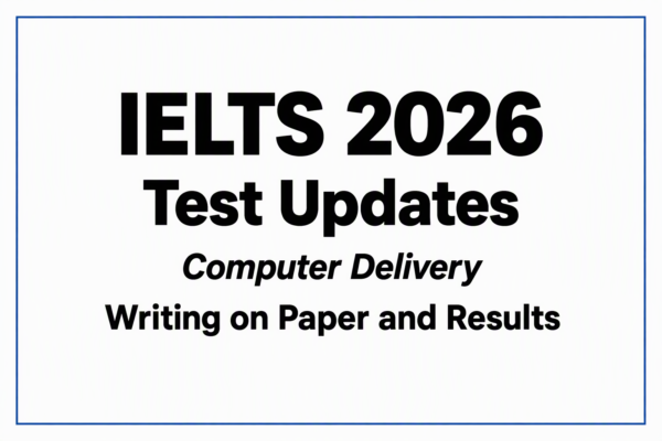 IELTS in 2026: What’s Changing, What’s Staying the Same, and What to Check Before You Book