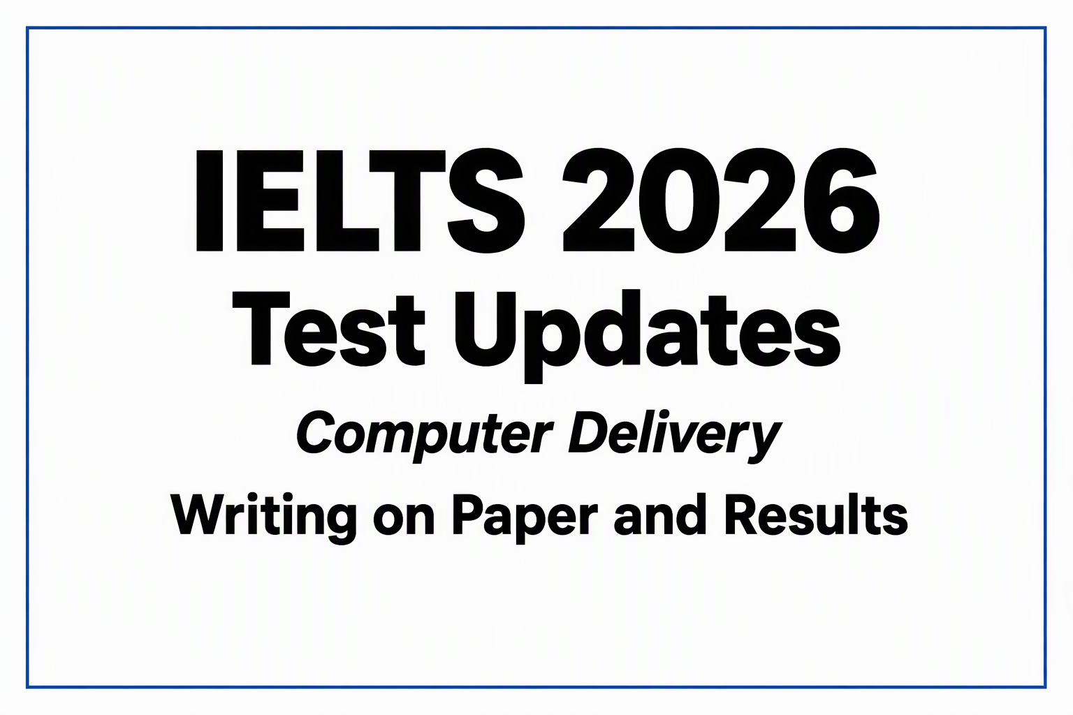 IELTS in 2026: What’s Changing, What’s Staying the Same, and What to Check Before You Book